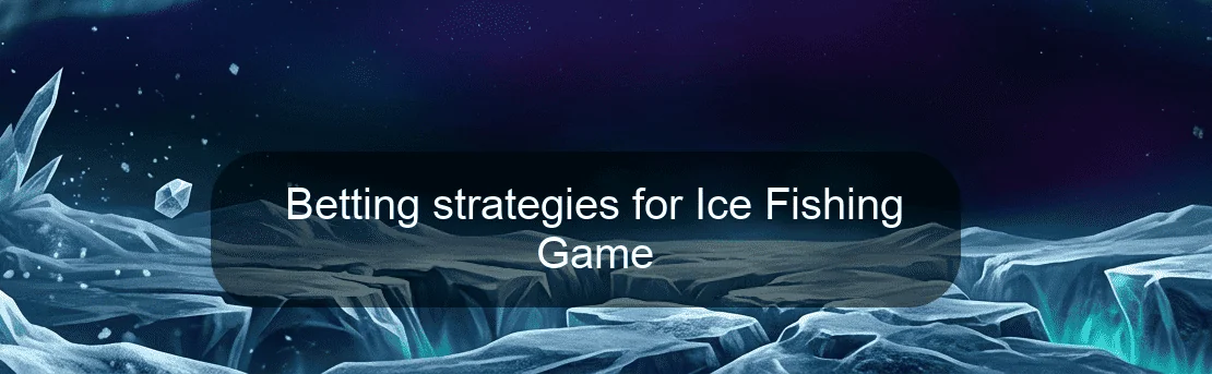 Betting strategies for Ice Fishing Game