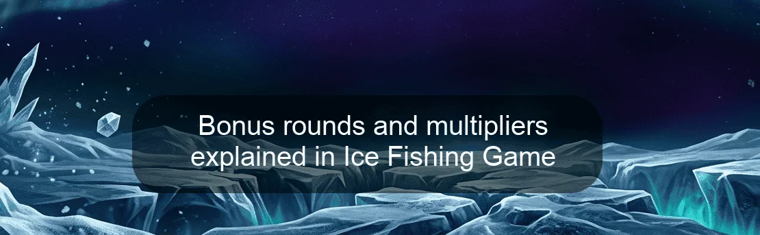 Bonus rounds and multipliers explained in Ice Fishing Game
